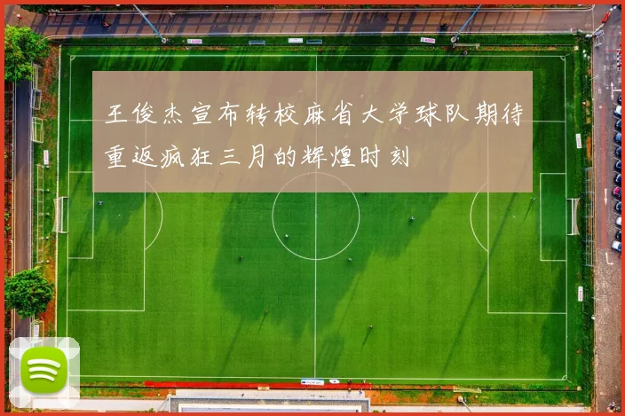 王俊杰宣布转校麻省大学球队期待重返疯狂三月的辉煌时刻