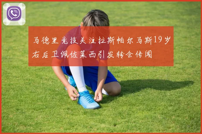 马德里竞技关注拉斯帕尔马斯19岁右后卫佩佐莱西引发转会传闻