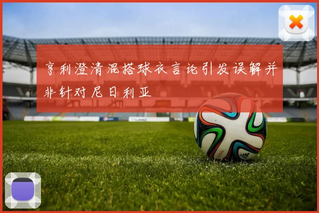 亨利澄清混搭球衣言论引发误解并非针对尼日利亚